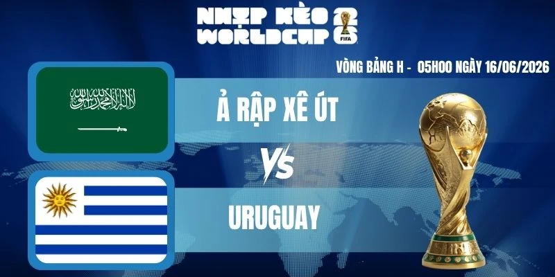 Kèo Nhà Cái Hôm Nay Ả Rập Xê Út Vs Uruguay – Bảng H World Cup 05h00 16/06/2026