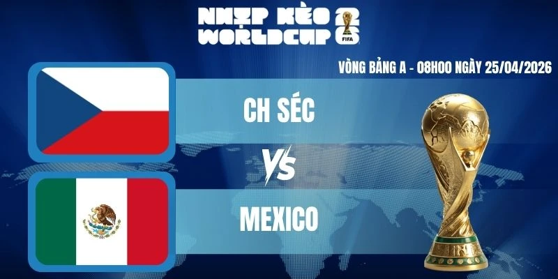 Kèo Nhà Cái Hôm Nay CH Séc Vs Mexico – Bảng A World Cup 08h00 25/06/2026