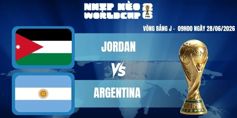 Kèo Nhà Cái Hôm Nay Jordan Vs Argentina – Bảng J World Cup 09h00 28/06/2026