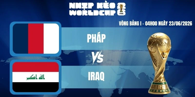 Kèo Nhà Cái Hôm nay Pháp VS Iraq – Bảng I World Cup 04h00 23/06/2026