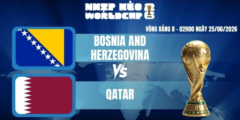 Keonhacai Bosnia and Herzegovina vs Qatar – Bảng B World Cup 02h00 25/06/2026