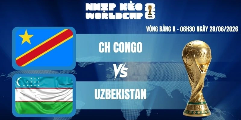 Keonhacai CH Congo vs Uzbekistan – Bảng K World Cup 06h30 28/06/2026