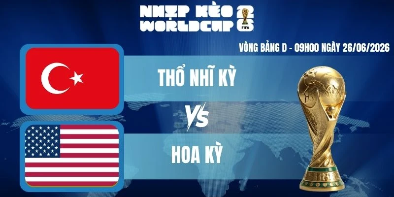 Keonhacai Thổ Nhĩ Kỳ vs Hoa Kỳ – Bảng D World Cup 09h00 26/06/2026