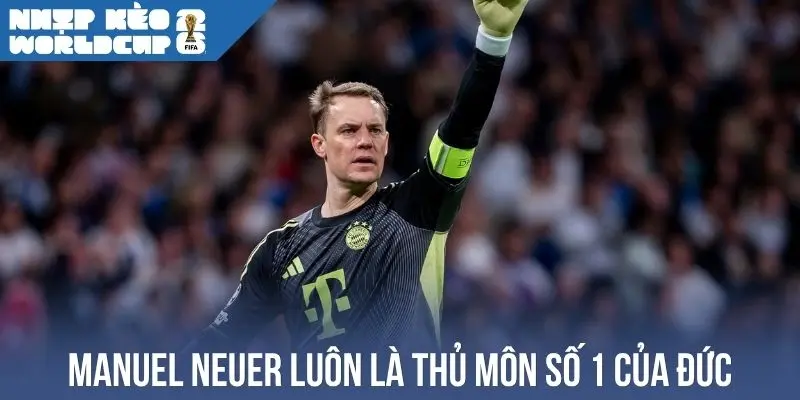 Manuel Neuer luôn là thủ môn số 1 của Đức