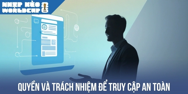 Quyền và trách nhiệm để truy cập an toàn