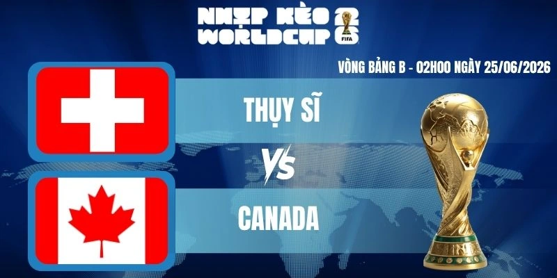 Soi Kèo Worldcup Thụy Sĩ Vs Canada – Bảng B World Cup 02h00 25/06/2026