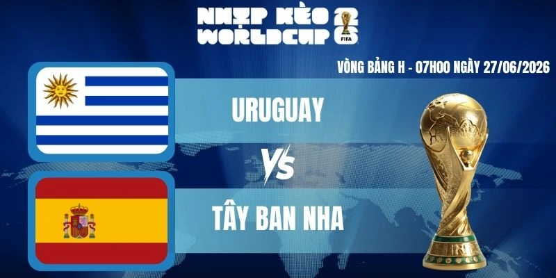 Soi Kèo Worldcup Uruguay VS Tây Ban Nha – Bảng H World Cup 07h00 27/06/2026