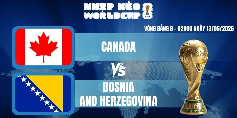 Kèo Nhà Cái Hôm Nay Canada Vs Bosnia Và Herzegovina – Bảng B World Cup 02h00 13/06/2026