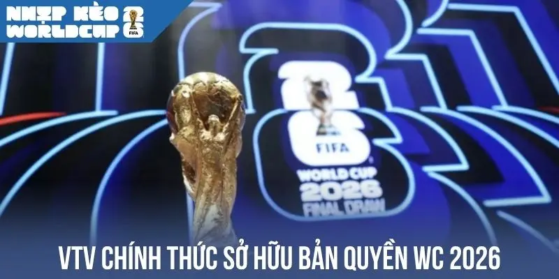 VTV chính thức sở hữu bản quyền WC 2026