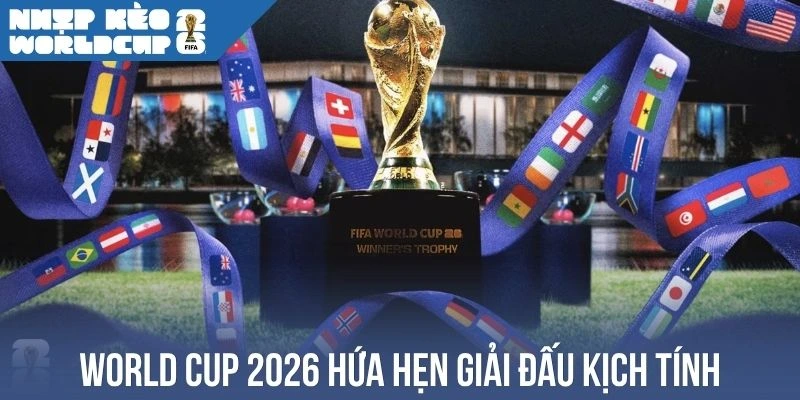 World Cup 2026 hứa hẹn giải đấu kịch tính